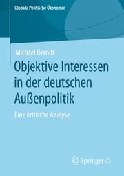 Objektive Interessen in der deutschen Außenpolitik Berndt, Michael (Dr.) 9783658400866