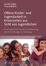 Offene Kinder- und Jugendarbeit in Krisenzeiten aus Sicht von Jugendlichen Voigts, Gunda (Prof. Dr.)/Blohm, Thurid 9783847427117