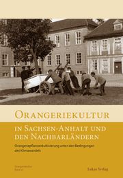 Orangeriekultur in Sachsen-Anhalt und den Nachbarländern Arbeitskreis Orangerien in Deutschland e V 9783867324564