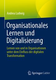 Organisationales Lernen und Digitalisierung Ludwig, Andrea 9783658441524