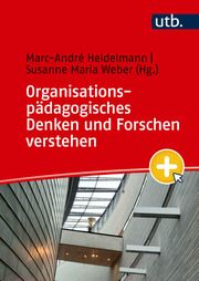 Organisationspädagogisches Denken und Forschen verstehen Marc-André Heidelmann (Prof. Dr.)/Susanne Maria Weber (Prof. Dr.) 9783825263195