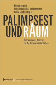 Palimpsest und Raum Marian Nebelin/Christina Sanchez-Stockhammer/Cecile Sandten 9783837670004