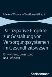 Partizipative Projekte zur Gestaltung von Versorgungssystemen im Gesundheitswesen Markus Witzmann/Eva Kunerl 9783170396920