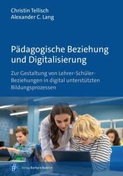 Pädagogische Beziehung und Digitalisierung Tellisch, Christin (Prof. Dr.)/Lang, Alexander C 9783847430520