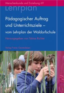 Pädagogischer Auftrag und Unterrichtsziele - vom Lehrplan der Waldorfschule Tobias Richter 9783772526695