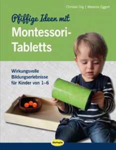 Pfiffige Ideen mit Montessori-Tabletts Org, Christel/Eggert, Melanie 9783867023733