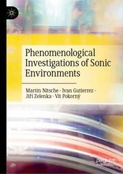 Phenomenological Investigations of Sonic Environments Nitsche, Martin/Gutierrez, Ivan/Zelenka, Jirí et al 9783031659201