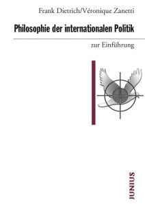 Philosophie der internationalen Politik zur Einführung Dietrich, Frank/Zanetti, Véronique 9783885060819