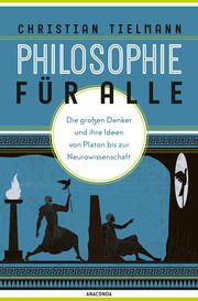 Philosophie für alle. Die großen Denker und ihre Ideen von Platon bis zur Neurowissenschaft Tielmann, Christian 9783730612330