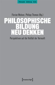 Philosophische Bildung neu denken Florian Wobser/Philipp Thomas 9783837674040
