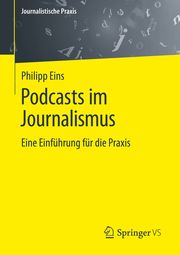 Podcasts im Journalismus Eins, Philipp/Walser, Franziska 9783658342685