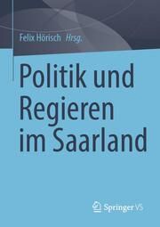 Politik und Regieren im Saarland Felix Hörisch 9783658409623