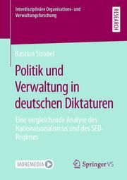 Politik und Verwaltung in deutschen Diktaturen Strobel, Bastian 9783658391560