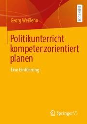 Politikunterricht kompetenzorientiert planen Weißeno, Georg 9783658452049