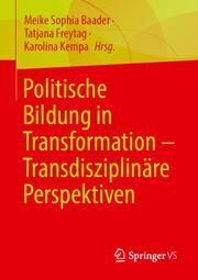 Politische Bildung in Transformation - Transdisziplinäre Perspektiven Meike Sophia Baader/Tatjana Freytag/Karolina Kempa 9783658410261