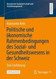 Politische und ökonomische Rahmenbedingungen des Sozial- und Gesundheitswesens in der Schweiz Kehl, Konstantin 9783658357696