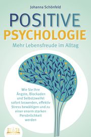 POSITIVE PSYCHOLOGIE - Mehr Lebensfreude im Alltag Schönfeld, Johanna 9783989350632