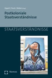 Postkoloniale Staatsverständnisse Martin Oppelt/Christina Pauls/Nicki K Weber u a 9783848785247