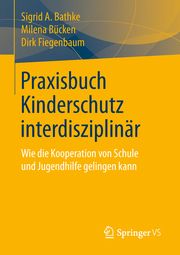 Praxisbuch Kinderschutz interdisziplinär Bathke, Sigrid A/Bücken, Milena/Fiegenbaum, Dirk 9783658203023