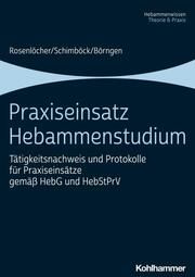 Praxiseinsatz Hebammenstudium Rosenlöcher, Franziska (Prof. Dr. rer. nat.)/Schimböck, Florian/Börnge 9783170413184