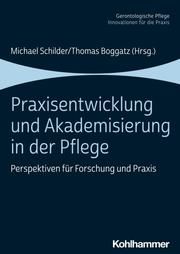 Praxisentwicklung und Akademisierung in der Pflege Michael Schilder/Thomas Boggatz/Hermann Brandenburg 9783170392946