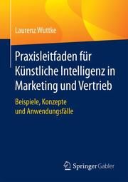 Praxisleitfaden für Künstliche Intelligenz in Marketing und Vertrieb Wuttke, Laurenz 9783658356255