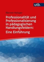 Professionalität und Professionalisierung pädagogischen Handelns: Eine Einführung Helsper, Werner (Prof. Dr.) 9783825254605