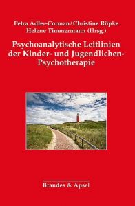 Psychoanalytische Leitlinien der Kinder- und Jugendlichen-Psychotherapie Petra Adler-Corman/Christine Röpke/Helene Timmermann 9783955582265