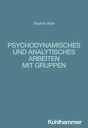 Psychodynamisches und analytisches Arbeiten mit Gruppen Alder, Stephan 9783170375673