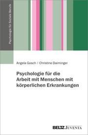 Psychologie für die Arbeit mit Menschen mit körperlichen Erkrankungen Gosch, Angela/Daiminger, Christine 9783779961611