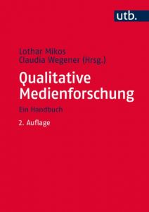 Qualitative Medienforschung Lothar Mikos (Prof. Dr.)/Claudia Wegener (Prof. Dr.) 9783825286477