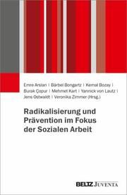 Radikalisierung und Prävention im Fokus der Sozialen Arbeit Emre Arslan/Bärbel Bongartz/Kemal Bozay u a 9783779977704