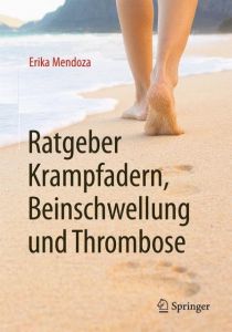 Ratgeber Krampfadern, Beinschwellung und Thrombose Mendoza, Erika 9783662497371