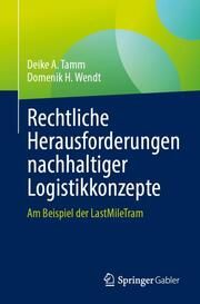 Rechtliche Herausforderungen nachhaltiger Logistikkonzepte Tamm, Deike A/Wendt, Domenik H 9783658375683
