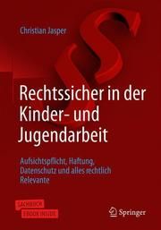 Rechtssicher in der Kinder- und Jugendarbeit Jasper, Christian 9783658260866