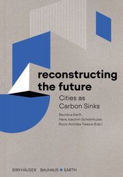 Reconstructing the Future Bauhaus Earth/Hans Joachim Schellnhuber/Rocío Armillas Tiseyra 9783035626971
