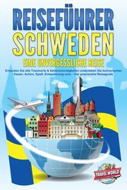 REISEFÜHRER Schweden - Eine unvergessliche Reise: Erkunden Sie alle Traumorte und Sehenswürdigkeiten und erleben Sie Kulinarisches, Action, Spaß, Entspannung uvm. - Der praxisnahe Reiseguide World, Travel 9783989351707