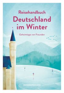 Reisehandbuch Deutschland im Winter - Geheimtipps von Freunden Aylin Krieger/Stefan Krieger 9783963480027