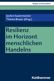 Resilienz im Horizont menschlichen Handelns Jochen Sautermeister/Viktoria Lenz/Thiemo Breyer u a 9783170424944