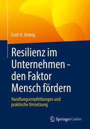 Resilienz im Unternehmen - den Faktor Mensch fördern Unkrig, Erich R 9783658345907