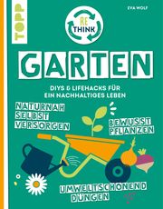 Rethink Garten. Bewusst pflanzen, umweltschonend düngen, naturnah selbst versorgen Wolf, Eva 9783735852373