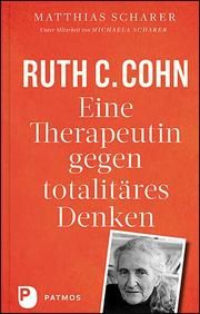 Ruth C. Cohn - Eine Therapeutin gegen totalitäres Denken Scharer, Matthias/Scharer, Michaela/Cohn, Ruth 9783843611763