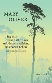 Sag mir, was hast du vor mit deinem wilden, kostbaren Leben Oliver, Mary 9783257072624