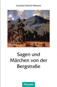 Sagen und Märchen von der Bergstraße Gundula Hubrich-Messow 9783898767675