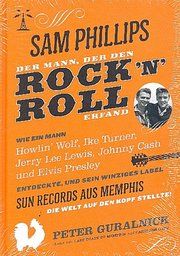 Sam Phillips - Der Mann, der den Rock'n'Roll erfand Guralnick, Peter 9783982101606