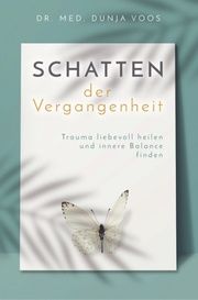 Schatten der Vergangenheit - Trauma liebevoll heilen und innere Balance finden Voos, Dunja (Dr. med.) 9789403600789