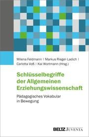 Schlüsselbegriffe der Allgemeinen Erziehungswissenschaft Milena Feldmann/Markus Rieger-Ladich/Carlotta Voß u a 9783779968191