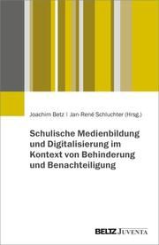 Schulische Medienbildung und Digitalisierung im Kontext von Behinderung und Benachteiligung Joachim Betz/Jan-René Schluchter 9783779966203