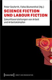 Science Fiction und Labour Fiction Peter Seyferth/Falko Blumenthal 9783837670677