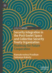 Security Integration in the Post-Soviet Space and Collective Security Treaty Organization Pradhan, Ramakrushna/Kakoty, Sukanya 9789819764440